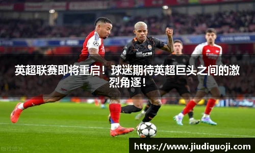 英超联赛即将重启！球迷期待英超巨头之间的激烈角逐！