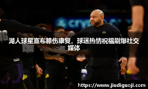 湖人球星宣布膝伤康复，球迷热情祝福刷爆社交媒体