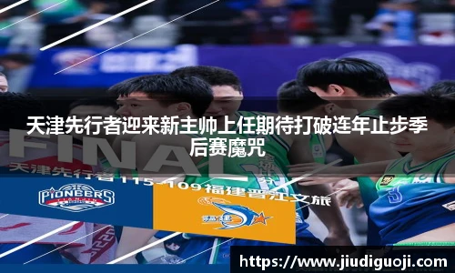 天津先行者迎来新主帅上任期待打破连年止步季后赛魔咒