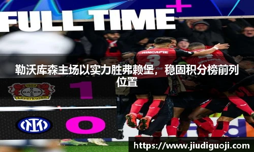 勒沃库森主场以实力胜弗赖堡，稳固积分榜前列位置