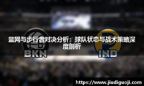 篮网与步行者对决分析：球队状态与战术策略深度剖析