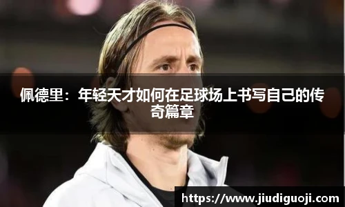 佩德里：年轻天才如何在足球场上书写自己的传奇篇章